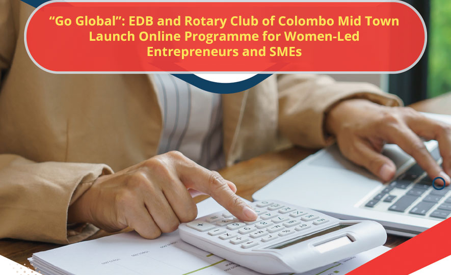 “Go Global”: EDB and Rotary Club of Colombo Mid Town Launch Online Programme for Women-Led Entrepreneurs and SMEs